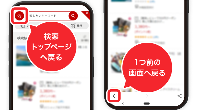 検索トップページへ戻りたいときは左上のホームボタンをタップ、1つ前の画面に戻りたいときは左下の＜をタップ